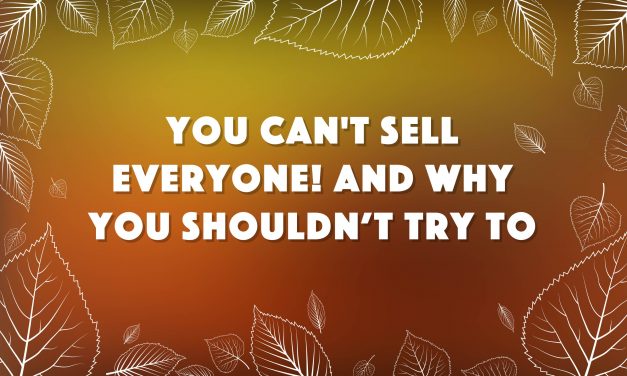 You Can’t Sell Everyone! And Why You Shouldn’t Want To.