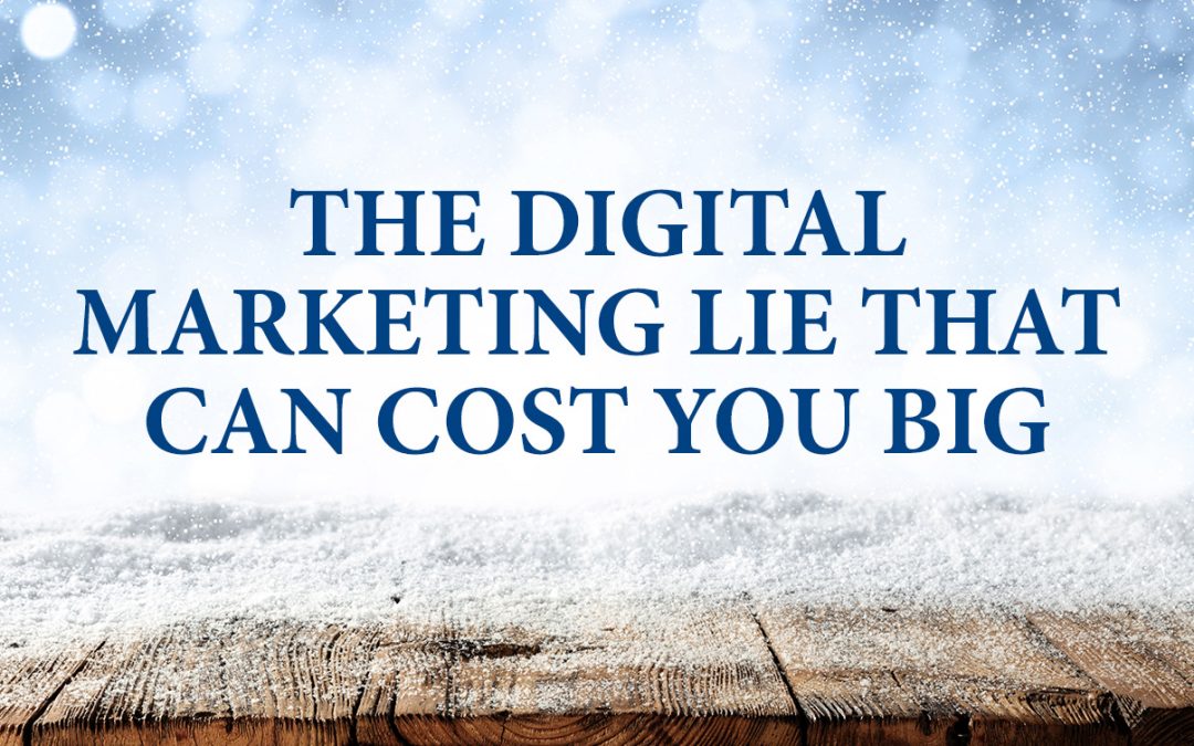 THE DIGITAL MARKETING LIE THAT CAN COST YOU BIG