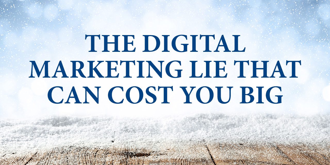 THE DIGITAL MARKETING LIE THAT CAN COST YOU BIG
