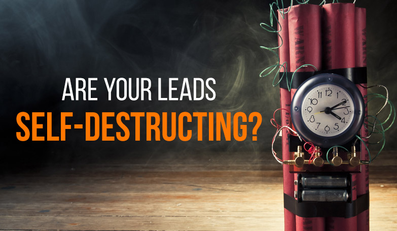 Are Your Leads Self-Destructing?