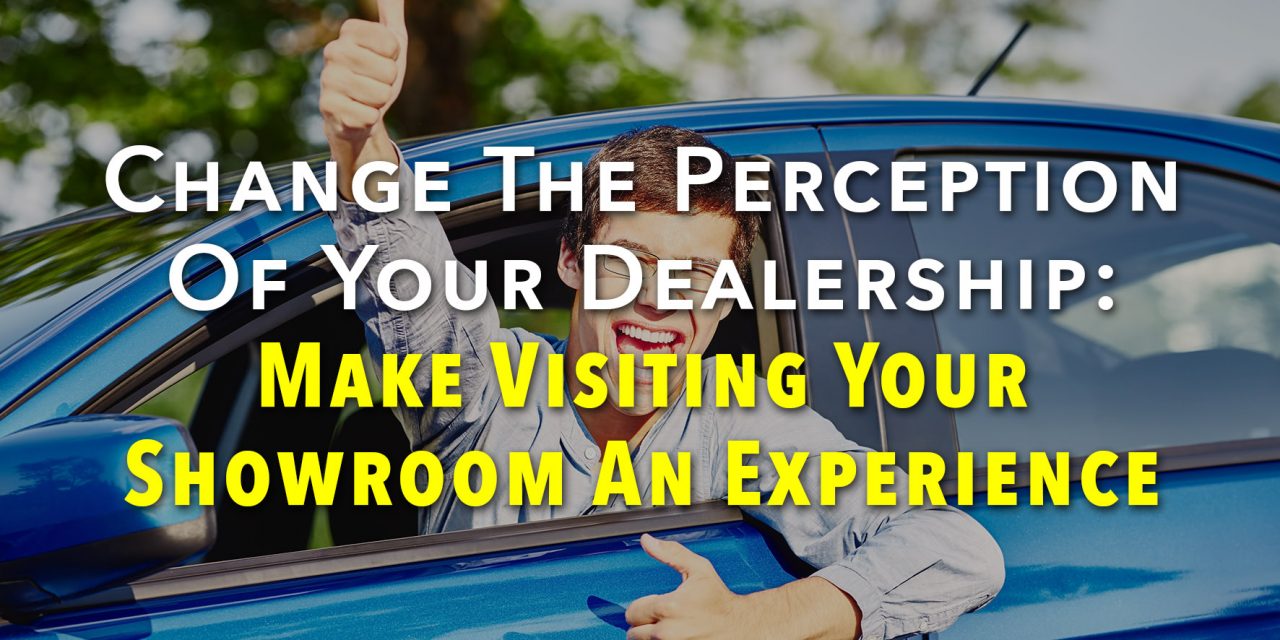 Change The Perception Of Your Dealership: Make Visiting Your Showroom An Experience