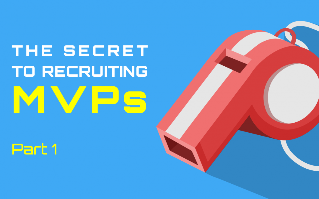 The Secret To Recruiting MVPs (Part 1 of 3)