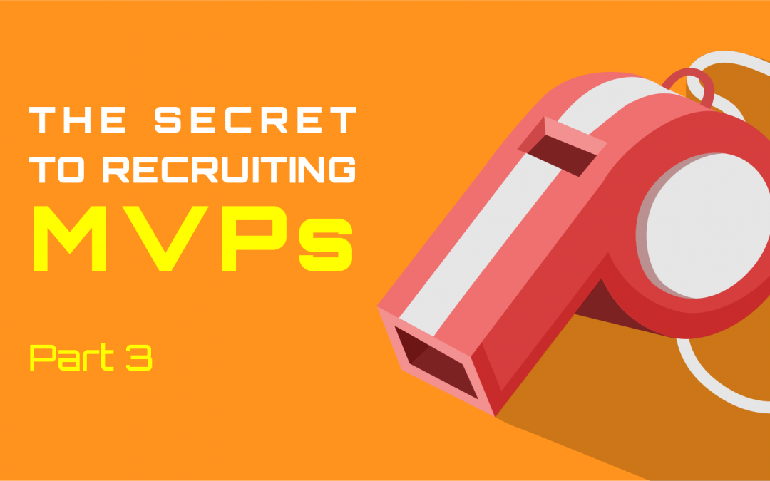 The Secret To Recruiting MVPs (Part 3 of 3)