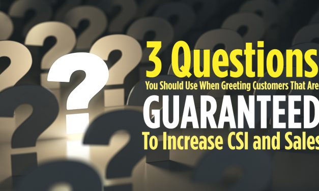 3 Questions You Should Use When Greeting Customers That Are Guaranteed To Increase CSI And Sales