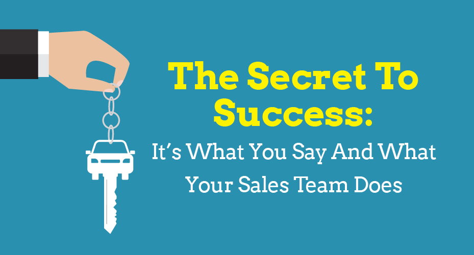 The Secret To Success: It’s What You Say And What Your Sales Team Does