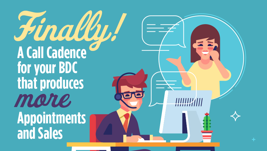 Finally! A Call Cadence For Your BDC That Produces More Appointments And Sales.